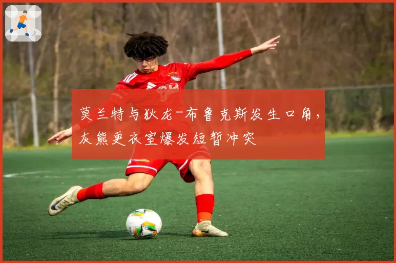 莫兰特与狄龙-布鲁克斯发生口角，灰熊更衣室爆发短暂冲突
