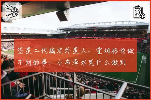 签星二代搞定外星人，霍姆格伦做不到的事，小布泽尔凭什么做到